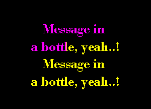 Message in

a bottle, yeah..!

Message in

a bottle, yeah..1