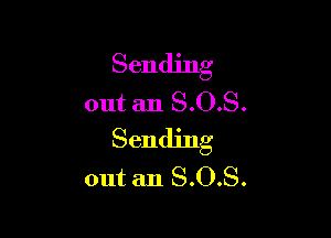 Sending
out an 8.0.8.

Sending
out an S.O.S.