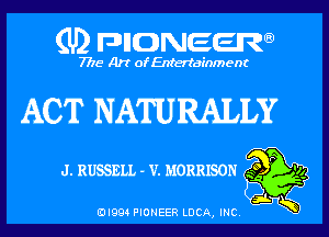 (U) pnnweew

7776 Art of Entertainment

ACT NA'ITJRALLY
J. RUSSELL-V. MORRISON 9 '15

(Dl994 PIONEER LUCA, INC