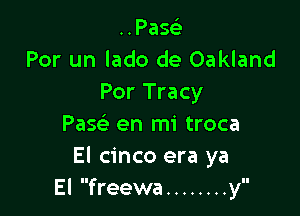 ..PaseE
Por un lado de Oakland
Por Tracy

Fax en mi troca
El cinco era ya
El freewa ........ y