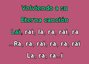 Volviendo a su

Eterna cancic'm

Lai, rai, la, ra, rai, ra

..Ra, ra, rai, ra, ra, rai

La, ra, ra..i