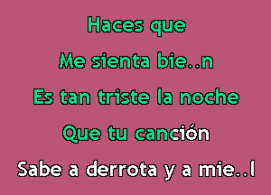 Haces que
Me sienta bie..n
Es tan triste la noche

Que tu cancic'm

Sabe a derrota y a mie..l