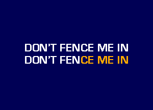 DON'T FENCE ME IN

DON'T FENCE ME IN