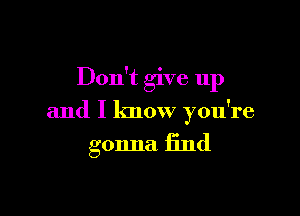 Don't give up

and I know you're

gonna 13nd