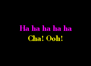 Ha ha ha ha ha

Chat Ooh!