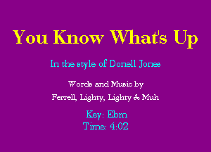 You Know XVIIat's Up

In the style of Donell Jones

Words and Music by
FmtlL Lighty, Lighty 3c Muh

ICBYI Ebrn
TiIDBI 4202