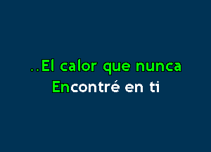..El calor que nunca

Encontm en ti