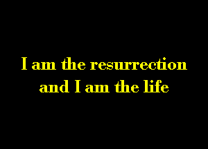I am the resurrection

andlamfhelife