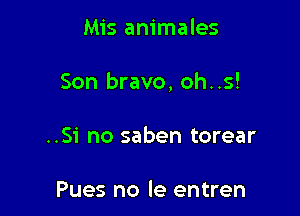 Mis animales

Son bravo, oh. .5!

..Si no saben torear

Pues no le entren