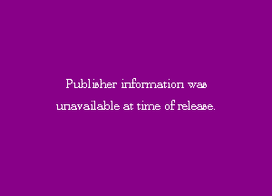 Publ inher informauon wan

unavailable at time of release.