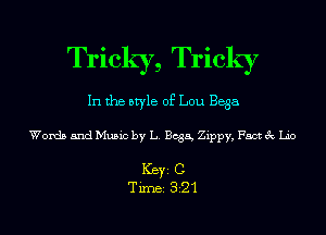 Tricky, Tricky
In the style of Lou Bega

Words and Music by L. Boga, Zippy, Fact 3c Lio

ICBYI C
TiIDBI 321