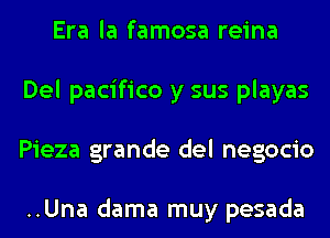 Era la famosa reina
Del pacifico y sus playas
Pieza grande del negocio

..Una dama muy pesada