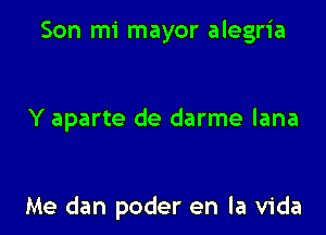 Son mi mayor alegria

Y aparte de darme lana

Me dan poder en la Vida