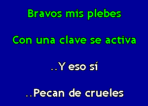 Bravos mis plebes

Con una clave se activa

..Yeso 51'

..Pecan de crueles