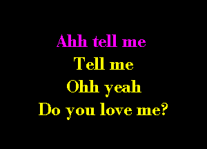 Ahh tell me
Tell me
Ohh yeah

Do you love me?