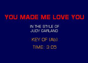 IN THE STYLE 0F
JUDY GARLAND

KEY OF (Abl
TlMEi 3'05