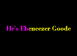 He's Ebeneezer Coode