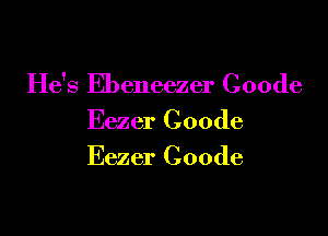 He's Ebeneezer Coode

Eezer Coode
Eezer Coode