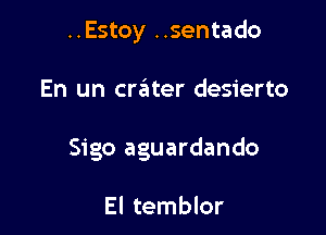 ..Estoy ..sentado

En un crzitter desierto

Sigo aguardando

El temblor