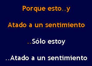 Porque esto. .y

Atado a un sentimiento

..Sc3lo estoy

..Atado a un sentimiento