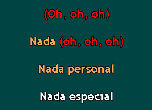 Nada

Nada personal

Nada especial