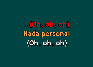 Nada personal
(Oh, oh, oh)