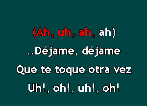 Que yo pruebe tu miel
(Ah, uh, ah, ah)

..De'jame, daame

Que te toque otra vez
