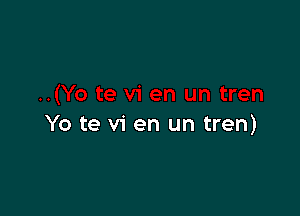 ..(Yo te vi en un tren

Yo te vi en un tren)