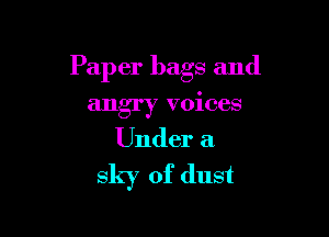 Paper bags and

angry VOICES

Under a
sky of dust