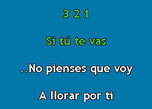 321

Si tu te vas

..No pienses que voy

A llorar por ti