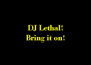 DJ Lethal!

Bring it 0111