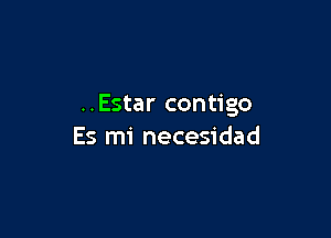 ..Estar contigo

Es mi necesidad