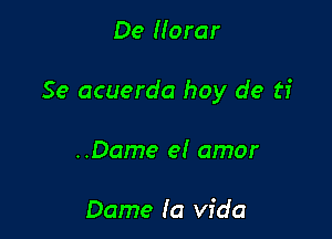 De Horar

Se acuerda hoy de ti

..Dame e! amor

Dame la Vida