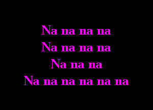 Na na na na
Na 11a 11a 11a
Na 11a 11a

Na na na na na na.