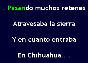 ..Pasando muchos retenes

Atravesaba la sierra

Y en cuanto entraba

En Chihuahua....