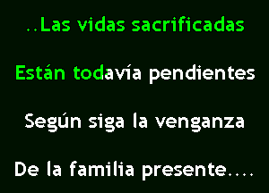 ..Las vidas sacrificadas
Estan todavia pendientes
SegIJn siga la venganza

De la familia presente....