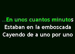 ..En unos cuantos minutos
Estaban en la emboscada
Cayendo de a uno por uno