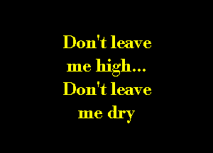 Don't leave

me high...

Don't leave

medry