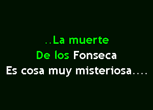 ..La muerte

De los Fonseca
Es cosa muy misteriosa....