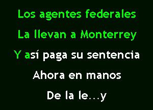 Los agentes federales

La llevan a Monterrey

Y asi paga su sentencia
Ahora en manos

De la le...y