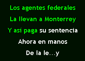 Los agentes federales

La llevan a Monterrey

Y asi paga su sentencia
Ahora en manos

De la le...y