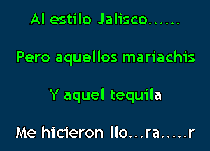 Al estilo Jalisco ......

Pero aquellos mariachis

Y aquel tequila

Me hicieron llo...ra ..... r