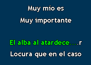 Muy mio es

Muy importante

El alba al atardece....r

Locura que en el caso