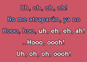 Uh,oh,oh,oh!

No me atraparzim, ya no

Hooo,hoo,uh,eh,eh,ah!
..Hooo,oooh!
Uh,oh,oh,oooh!