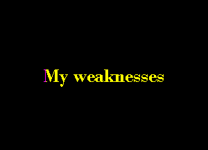 My weaknesses
