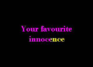 Your favourite

innocence