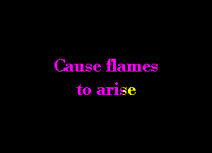 Cause flames

to arise
