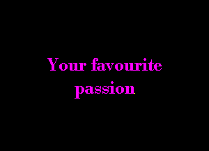 Your favourite

passion
