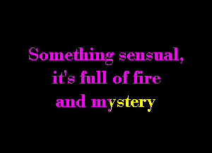 Something sensual,
it's full of Ere
and mystery