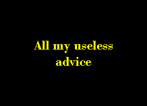 All my useless

advice